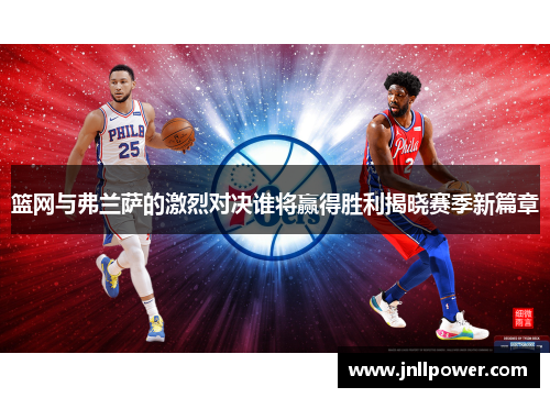 篮网与弗兰萨的激烈对决谁将赢得胜利揭晓赛季新篇章